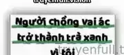 Người Chồng Vai Ác Trở Thành Trà Xanh Vì Tôi
