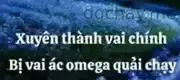 Xuyên Thành Vai Chính Bị Vai Ác Omega Quải Chạy
