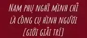 Nam Phụ Nghĩ Mình Chỉ Là Công Cụ Hình Người