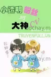 Fan Cuồng Tiểu Trong Suốt Và Đại Thần CV