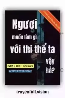 Ngươi Muốn Làm Gì Với Thi Thể Ta Vậy Hả?