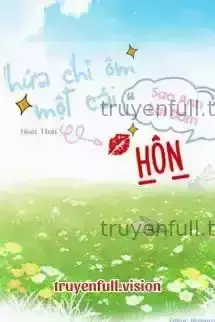 Hứa Chỉ Ôm Một Cái, Sao Anh Lại Dám Hôn Rồi
