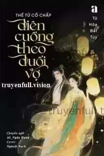 Thế Tử Cố Chấp Điên Cuồng Theo Đuổi Vợ