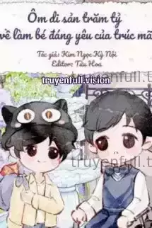 Ôm Di Sản Trăm Tỷ Về Làm Bé Đáng Yêu Của Trúc Mã