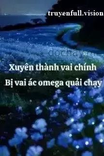 Xuyên Thành Vai Chính Bị Vai Ác Omega Quải Chạy