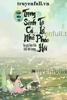 Thập Niên 70: Trọng Sinh Cả Nhà Ta Là Pháo Hôi